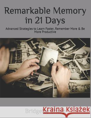Remarkable Memory in 21 Days: Advanced Strategies to Learn Faster, Remember More & Be More Productive Bridgette Sharp 9781790373154 Independently Published