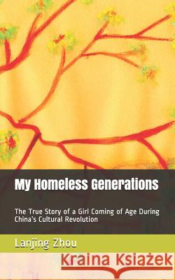 My Homeless Generations: The True Story of a Girl Coming of Age During China's Cultural Revolution Zhou, Lanjing 9781790375226 Independently Published