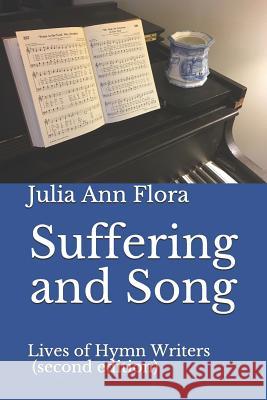 Suffering and Song: Lives of Hymn Writers Julia Ann Flora 9781790377527 Independently Published