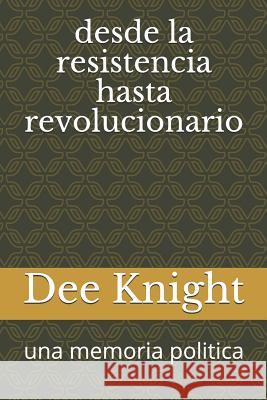 desde la resistencia hasta revolucionario: una memoria politica Knight, Dee Charles 9781790383153 Independently Published