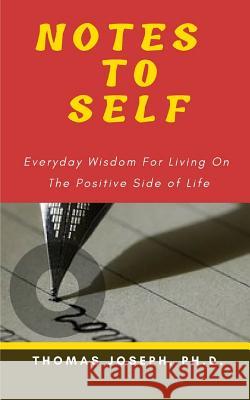 Notes to Self: Everyday Wisdom for Living on the Positive Side of Life Thomas Josep 9781790386048 Independently Published