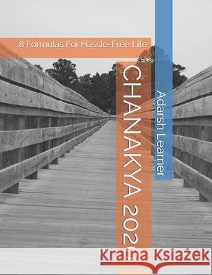 Chanakya of 2020: 8 Formulas For Hassle-Free Life Learner, Shiz 9781790390786 Independently Published