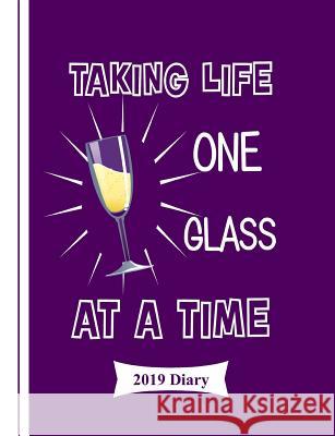 Taking Life One Glass at a Time: 2019 Diary Shayley Stationery Books 9781790395583 Independently Published