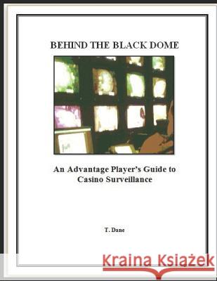 Behind The Black Dome: An Advantage Player's Guide to Casino Surveillance Dane, T. 9781790396610
