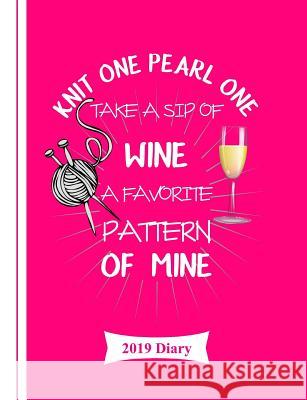 Knit One Pearl One Take a Sip of Wine: 2019 Diary Shayley Stationery Books 9781790397938 Independently Published