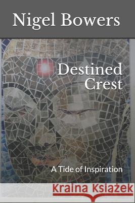 Destined Crest: A Tide of Inspiration Nigel Bowers 9781790398928 Independently Published