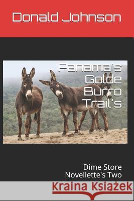 Panama's Golde Burro Trail's: Dime Store Novellette's Two Donald R. Johnson 9781790400829