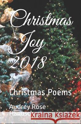 Christmas Joy 2018: Christmas Poems Audrey Rose Hanusch 9781790402700 Independently Published