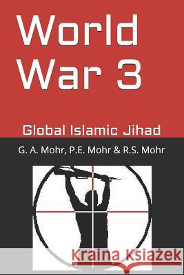 World War 3: Global Islamic Jihad P. E. Mohr R. S. Mohr G. a. Mohr 9781790403585 Independently Published