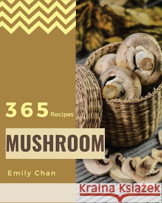 Mushroom Recipes 365: Enjoy 365 Days with Amazing Mushroom Recipes in Your Own Mushroom Cookbook! [book 1] Emily Chan 9781790406173 Independently Published