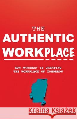 The Authentic Workplace: How Authenticity Is Creating The Workplace Of Tomorrow Butler, Jeffery 9781790406357 Independently Published