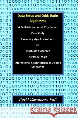 Data Setup and Odds Ratio Algorithms: A Pediatric and Adult Population Case Study Examining Age Associations of Psychiatric Disorder across All Main I Cawthorpe Phd, David 9781790408160 Independently Published