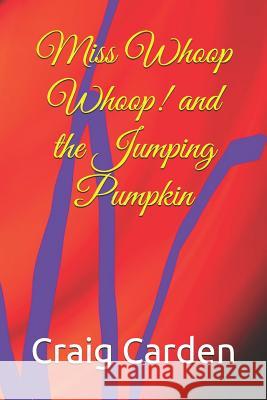 Miss Whoop Whoop! and the Jumping Pumpkin Craig Carden 9781790408870 Independently Published