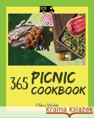 Picnic Cookbook 365: Enjoy 365 Days with Amazing Picnic Recipes in Your Own Picnic Cookbook! [book 1] Chloe Webb 9781790409754 Independently Published