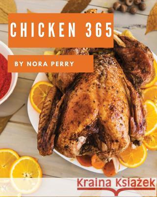 Chicken 365: Enjoy 365 Days with Amazing Chicken Recipes in Your Own Chicken Cookbook! [book 1] Nora Perry 9781790411313 Independently Published