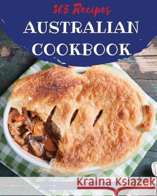 Australian Cookbook 365: Tasting Australian Cuisine Right in Your Little Kitchen! [book 1] Avery Moore 9781790413119 Independently Published