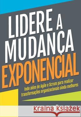 Lidere a Mudança Exponencial: Indo além de Agile e Scrum para realizar transformações organizacionais ainda melhores Silva, Wilson M. 9781790416271 Independently Published