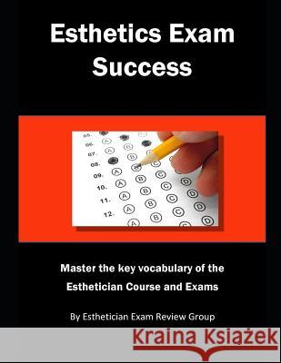 Esthetics Exam Success: Master the Key Vocabulary of the Esthetician Course and Exams Esthetician Exam Revie 9781790417995 Independently Published