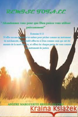 Remise Totale: Abandonnez-Vous Pour Que Dieu Puisse Vous Utiliser Puissamment Marguerite Breedy-Haynes 9781790419524 Independently Published