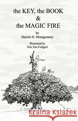 The Book, the Key, and the Magic Fire Eric Von Fullgraf Macey Levenhagen Harriet Huntley Montgomery 9781790421589