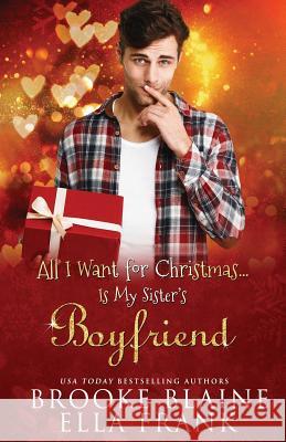 All I Want for Christmas...Is My Sister's Boyfriend Ella Frank Brooke Blaine 9781790421862 Independently Published