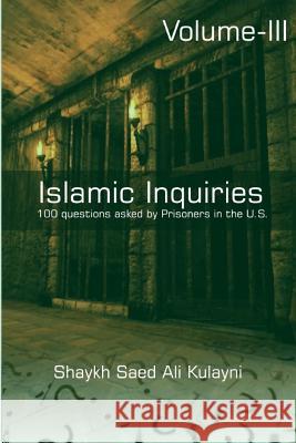Islamic Inquiries: 100 Questions Asked by Prisoners in the U.S.: Volume 3 2nd Chance Books Shaykh Saed Ali Kulayni 9781790423095