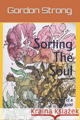 Sorting the Soul: Confessions of a Therapist Alan Whittle Gordon Strong 9781790426393 Independently Published