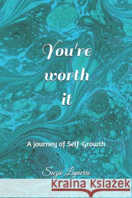 You're Worth It: A Journey of Self-Growth Suzie Lapierre 9781790428656