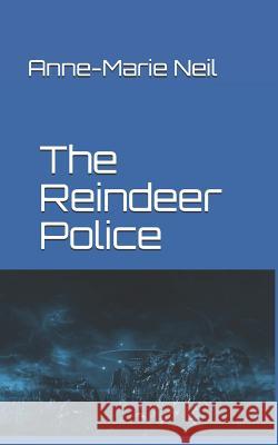 The Reindeer Police Anne-Marie Neil 9781790429004