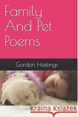 Family And Pet Poems Hastings, Gordon 9781790432325 Independently Published