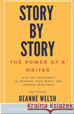 Story by Story: The Power of a Writer Unstoppable Writers Deanne Welsh 9781790437092