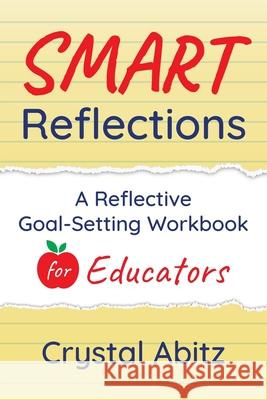 SMART Reflections: A Reflective Goal-Setting Workbook for Educators Abitz, Crystal Lee 9781790443918