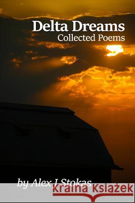 Delta Dreams: Collected Poems Alex J. Stokas 9781790444090