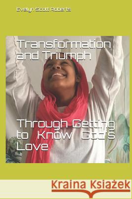 Transformation and Triumph Through Getting to Know God's Love Evelyn Scot 9781790447367 Independently Published