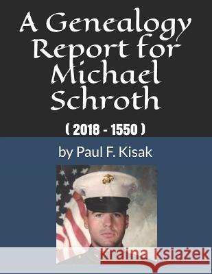 A Genealogy Report for Michael Schroth: ( 2018 - 1550 ) Steve Lash Rosemary Schroth Kathryn Schroth 9781790450237