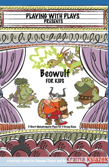 Beowulf for Kids: 3 Short Melodramatic Plays for 3 Group Sizes Amanda Thayer Ron Leishman Shana Hallmeyer 9781790450572