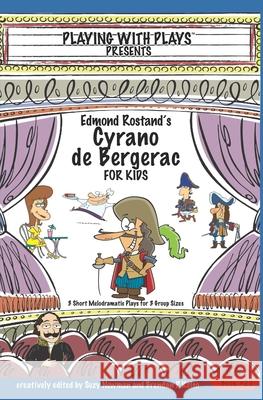 Edmond Rostand's Cyrano de Bergerac: 3 Short Melodramatic Plays for 3 Group Sizes Suzy Newman Ron Leishman Shana Hallmeyer 9781790451265