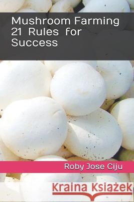 Mushroom Farming 21 Rules for Success Roby Jose Ciju 9781790453801 Independently Published
