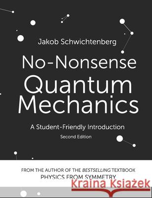 No-Nonsense Quantum Mechanics: A Student-Friendly Introduction, Second Edition Jakob Schwichtenberg 9781790455386