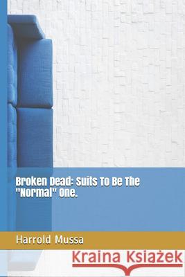 Broken Dead: Suits to Be the Normal One. Harrold Mussa 9781790455546