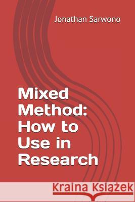 Mixed Method: How to Use in Research Jonathan Sarwono 9781790456505 Independently Published