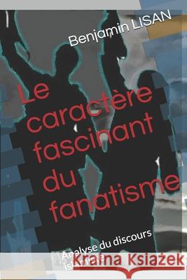 Le caractère fascinant du fanatisme: Analyse du discours islamiste Lisan, Benjamin 9781790459643 Independently Published