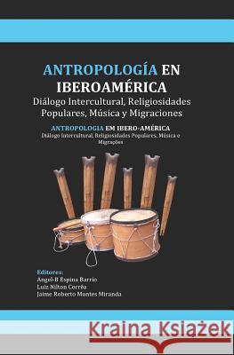 Antropología En Iberoamérica: Diálogo Intercultural, Religiosidades Populares, Músicas y Migraciones Espina Barrio, Angel-B 9781790469871