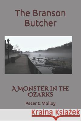 The Branson Butcher: A Monster in the Ozarks Peter C. Molloy 9781790471966 Independently Published