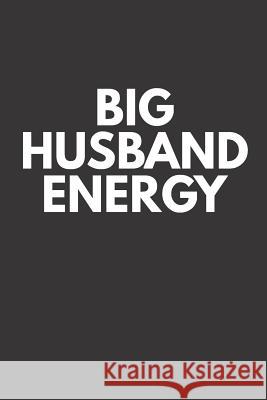 Big Husband Energy Elderberry's Designs 9781790473649 Independently Published