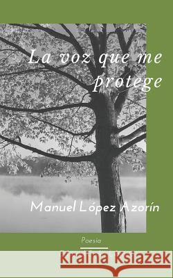 La Voz Que Me Protege Manuel Lopez-Azorin 9781790476787 Independently Published