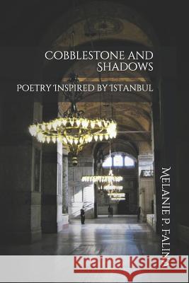 Cobblestone and Shadows: Poetry Inspired by Istanbul Melanie P. Falina 9781790478989 Independently Published