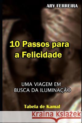 10 Passos Para a Felicidade: Uma Viagem Em Busca Da Iluminação Ferreira, Ary 9781790484690 Independently Published