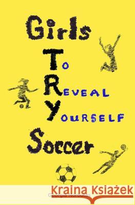 Girls Try Soccer: To Reveal Yourself Georgia Norbutas 9781790485437 Independently Published