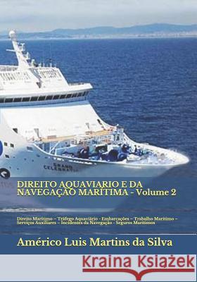 DIREITO AQUAVIARIO E DA NAVEGAÇÃO MARÍTIMA - Volume 2: Direito Marítimo - Tráfego Aquaviário - Embarcações - Trabalho Marítimo - Serviços Auxiliares - Martins Da Silva, Americo Luis 9781790486632 Independently Published